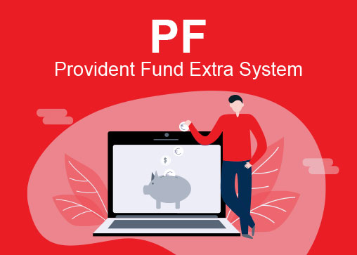PF : Provident Fund Extra System ระบบกองทุนสำรองเลี้ยงชีพพิเศษ