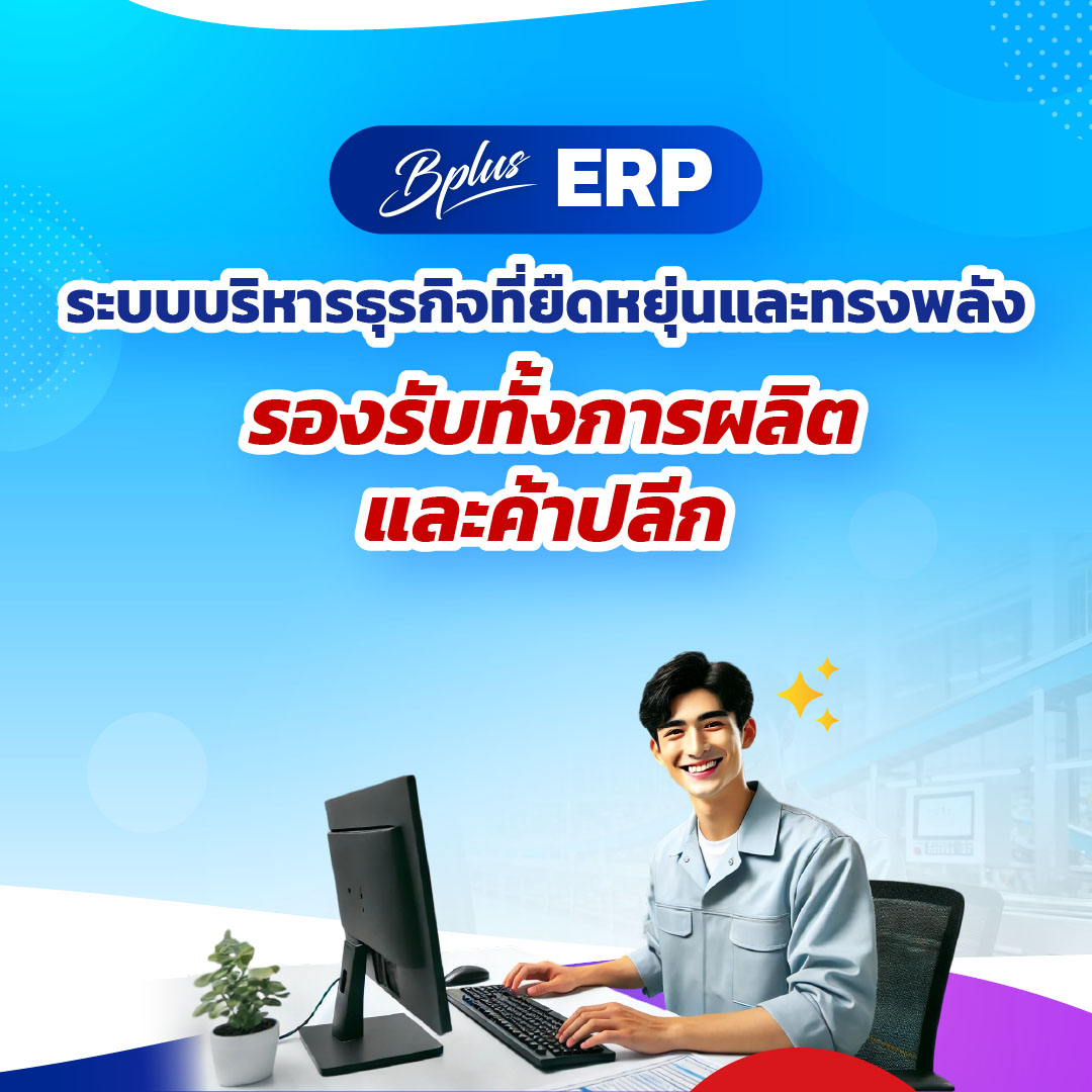 BPLUS ERP: ระบบบริหารธุรกิจที่ยืดหยุ่นและทรงพลัง รองรับทั้งการผลิตและค้าปลีก
