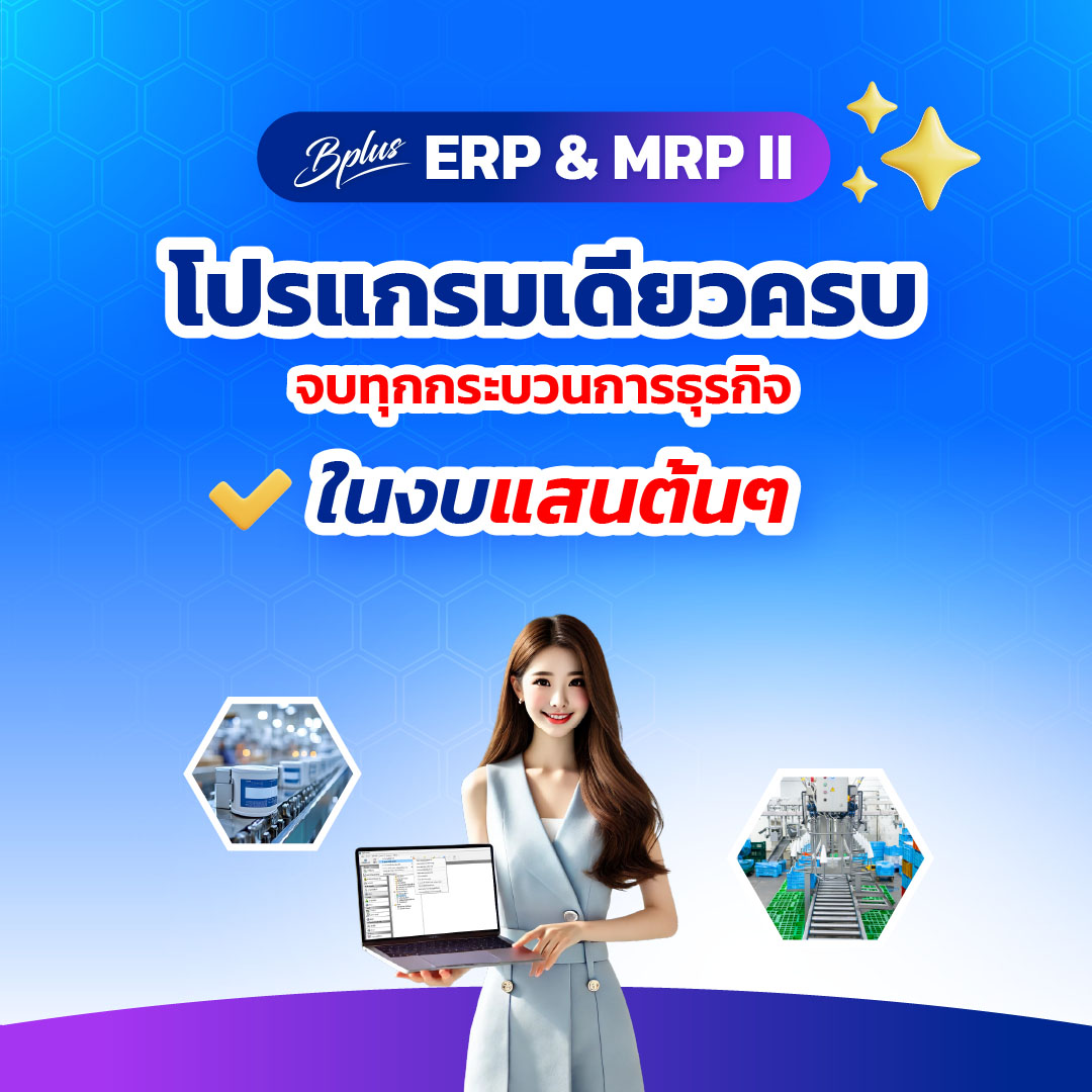 Bplus ERP & MRP II – โปรแกรมเดียวครบ จบทุกกระบวนการธุรกิจ ในงบแสนต้นๆ