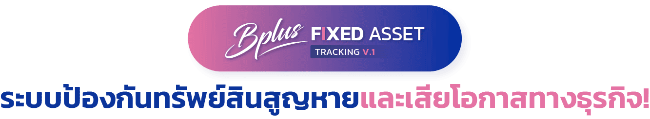 Bplus Fixed Asset Tracking ระบบป้องกันทรัพย์สินสูญหายและเสียโอกาสทางธุรกิจ!