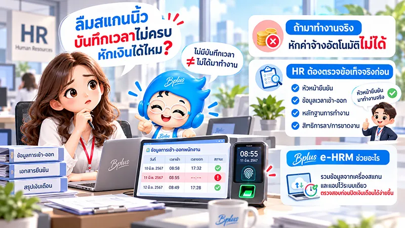 ลืมสแกนนิ้ว บันทึกเวลาไม่ครบ หักเงินได้ไหม ไม่มีบันทึกเวลาไม่ได้แปลว่าไม่ได้มาทำงาน ถ้ามาทำงานจริงหักค่าจ้างอัตโนมัติไม่ได้ HR ต้องตรวจข้อเท็จจริงก่อน ทั้งหัวหน้ายืนยัน ข้อมูลเวลาเข้า–ออก หลักฐานการทำงาน และสิทธิการลาหรือการขาดงาน และ Bplus e-HRM รวมข้อมูลจากเครื่องสแกนและแอปไว้ระบบเดียว ตรวจสอบก่อนปิดเงินเดือนได้ง่ายขึ้น