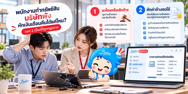 พนักงานทำทรัพย์สินบริษัทพัง หักเงินเดือนคืนได้แค่ไหน แยก 2 เรื่องให้ถูกกฎหมาย: 1 ลงโทษหรือเลิกจ้าง ดูความร้ายแรงและข้อเท็จจริง (จงใจทำให้ทรัพย์สินเสียหาย · ฝ่าฝืนระเบียบอย่างร้ายแรง · พิจารณาตามข้อเท็จจริงเป็นรายกรณี) · 2 หักค่าจ้างชดใช้ ต้องได้รับความยินยอมและอยู่ในกรอบกฎหมาย (ลูกจ้างยินยอมเป็นลายลักษณ์อักษร · มีหลักฐานความเสียหาย · ห้ามหักทั้งก้อนทันที · อยู่ในเพดานที่กฎหมายกำหนด) พร้อมหน้าจอ Bplus e-HRM รายการหักชดใช้ทรัพย์สิน ยอดทั้งหมด 12,000 บาท หักต่อเดือน 2,000 บาท 6 งวด หักแล้ว 2 งวด คงเหลือ 4 งวด (8,000 บาท)
